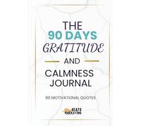 The 90-Day Gratitude and Calmness Journal - A Daily Mindfulness Workbook for Inner Peace, Positive Thinking, and Emotional Balance