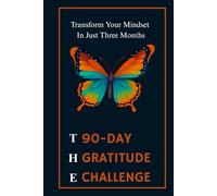 The 90-Day Gratitude Challenge: Transform Your Mindset in Just Three Months