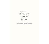 The 90-Day Gratitude Journal: Boost Positivity, Build Better Habits, and Feel More Present in Just 5 Minutes a Day