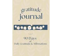 The 90-Day Gratitude Journal: Daily Reflections & Affirmations for Mindfulness and Joy