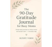 The 90-Day Gratitude Journal for Busy Moms: Simple daily prompts to reduce stress and reclaim calm - 3 minutes a day