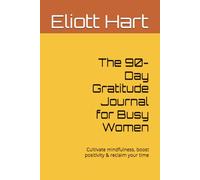 The 90-Day Gratitude Journal for Busy Women: Cultivate mindfulness, boost positivity & reclaim your time