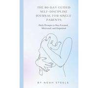 The 90-Day Guided Self-Discipline Journal for Single Parents: Daily Prompts to Stay Focused, Motivated, and Organized (Self-Discipline for Single Parents)