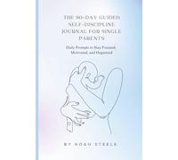 The 90-Day Guided Self-Discipline Journal for Single Parents: Daily Prompts to Stay Focused, Motivated, and Organized (Self-Discipline for Single Parents)