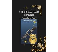 The 90-Day Habit Tracker: Transform Your Life in 90 Days - Extended Edition with Daily Tracking, Weekly Reviews & Milestone Celebrations