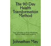 The 90 Day Health Transformation Method: Your Complete Guide to Weightloss, Optimal Health and Longevity