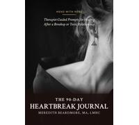 The 90-Day Heartbreak Journal: Therapist-Guided Prompts for Healing After a Breakup or Toxic Relationship
