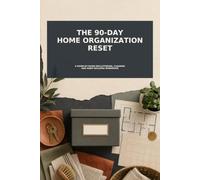 The 90-Day Home Organization Reset: A Room-by-Room Decluttering, Cleaning and Habit-Building Workbook