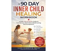 THE 90 DAY INNER CHILD HEALING WORKBOOK: A Daily Safe & Gentle Guide to feel Secure, find Calm and Build Loving Self-Acceptance (Trauma and Inner Child Healing Workbooks)