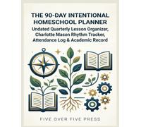The 90-Day Intentional Homeschool Planner: Undated Quarterly Lesson Organizer, Charlotte Mason Rhythm Tracker, Attendance Log & Academic Record
