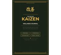 THE 90-DAY KAIZEN WELLNESS JOURNAL: Build Unbreakable Habits. Quiet Your Mind. Become Who You Were Always Meant to Be.