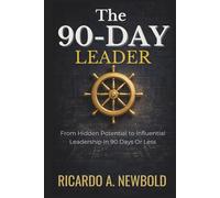 The 90-Day Leader: From Hidden Potential to Influential Leadership in 90 Days or Less (The Momentum Arc)