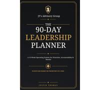 The 90-Day Leadership Planner: A 13-Week Operating System for Priorities, Accountability & Results