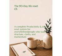 The 90-Day Life Reset OS: A Complete Productivity & Life Reset Workbook for Overwhelmed People Who Want Structure, Clarity & Momentum