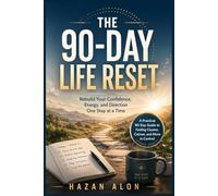 The 90-Day Life Reset: Rebuild Your Confidence, Energy, and Direction One Step at a Time (The Self-Trust Series)