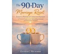 The 90-Day Marriage Reset: From Co-Parents to Connected Partners - A Practical Framework for Rebuilding Intimacy and Emotional Closeness