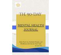 The 90 day Mental Health Journal: Daily Reflections and Self-Care Prompts for a Calmer, Happier Mind