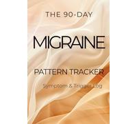 The 90-Day Migraine Pattern Tracker: Symptom & Trigger Log