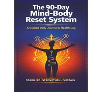 The 90-Day Mind-Body Reset System: A Guided Daily Journal & Health Log