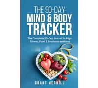 THE 90-DAY MIND & BODY TRACKER: The Complete 90-Day Journal to Align Fitness, Food & Emotional Wellness