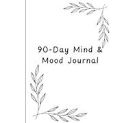 The 90-Day Mind & Mood Journal: Simple Self-Care for Busy Lives: A Gentle Guide to Balance, Clarity, & Daily Peace