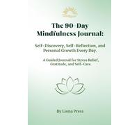 The 90-Day Mindfulness Journal: Personal Growth Every Day: A Guided Workbook for Self-Reflection, Stress Relief, and Self-Care