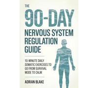 The 90-Day Nervous System Regulation Guide: 10-Minute Daily Somatic Exercises to Go From Survival Mode to Calm (The Regulation Blueprint Series)