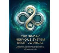 The 90-Day Nervous System Reset Journal: Daily Somatic Exercises, Vagus Nerve Activation Symptom Tracking to Rewire Anxiety, Release Trauma, and Restore Inner Calm