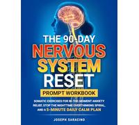 THE 90-DAY NERVOUS SYSTEM RESET PROMPT WORKBOOK: SOMATIC EXERCISES FOR IN-THE-MOMENT ANXIETY RELIEF, STOP THE NIGHTTIME OVERTHINKING SPIRAL, AND A 5-MINUTE DAILY CALM PLAN