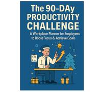 The 90-Day Productivity Challenge: A Workplace Planner for Employees to Boost Focus & Achieve Goals: Daily, Weekly, and Monthly Templates to Track ... Career Goals (Workplace Productivity Series)