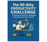 The 90-Day Productivity Challenge: A Workplace Planner for Employees to Boost Focus & Achieve Goals: Daily, Weekly, and Monthly Templates to Track ... Career Goals (Workplace Productivity Series)
