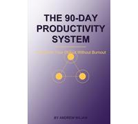 The 90-Day Productivity System: Transform Your Output Without Burnout