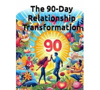 The 90-Day Relationship Transformation: A Complete Couples System to Rebuild Connection, Resolve Conflicts, and Create the Marriage You Deserve