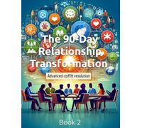 The 90-Day Relationship Transformation - Advanced Conflict Resolution Strategies: A Complete Couples System to Rebuild Connection, Resolve Conflicts, and Create the Marriage You Deserve