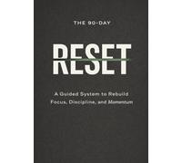 The 90-Day Reset: A Guided System to Rebuild Focus, Discipline, and Momentum in 90 Days