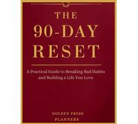 THE 90-DAY RESET: A Practical Guide to Breaking Bad Habits and Building a Life You Love