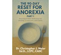 The 90-Day Reset for Anorexia: Part 1 (Days 1-90): A 90-Day Journey to Confront the Silence Beneath the Hunger
