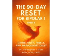 The 90-Day Reset for Bipolar I - Part 4 (Days 281-365): A Guided Journal for Embracing Wholeness, Freedom, and the Final Stage of Healing