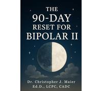 The 90-Day Reset for Bipolar II: Part 1 (Days 1-90): A Guided Workbook to Stabilize Mood, Reclaim Identity, and Build Resilience One Day at a Time