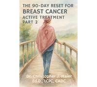 The 90-Day Reset for Breast Cancer - Active Treatment: Part 2 (Days 91-180): A Guided Journal for Courage, Reflection, and Resilience in Treatment