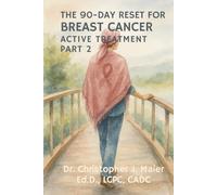 The 90-Day Reset for Breast Cancer - Active Treatment: Part 2 (Days 91-180): A Guided Journal for Courage, Reflection, and Resilience in Treatment