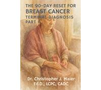 The 90-Day Reset for Breast Cancer - Terminal Diagnosis: Part 1 (Days 1-90): A Guided Journal for Peace, Courage, and Reflection in the Time That Remains