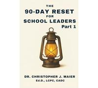 The 90-Day Reset for School Leaders: Part 1 (Days 1-90): Reflect. Refocus. Reignite Your Leadership-One Day at a Time.