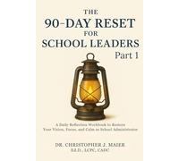The 90-Day Reset for School Leaders: Reflect. Refocus. Reignite Your Leadership-One Day at a Time.
