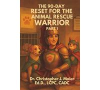 The 90-Day Reset for the Animal Rescue Warrior: Part 1 (Days 1-90): Structured Daily Reflection for Shelter Workers, Volunteers & Directors Who Give Their All