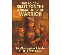 The 90-Day Reset for the Animal Rescue Warrior: Part 1 (Days 1-90): Structured Daily Reflection for Shelter Workers, Volunteers & Directors Who Give Their All
