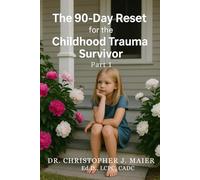 The 90-Day Reset for the Childhood Trauma Survivor: Part 1 (Days 1-90): A Guided Journal for Reclaiming Self-Worth, Healing Deep Wounds, and Moving Beyond Survival