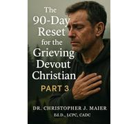 The 90-Day Reset for the Grieving Devout Christian: Part 3 (Days 181-270): A Faith-Rooted Devotional Journey to Renewal, Identity, and Purpose After Loss