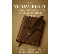 The 90-Day Reset for the Grieving Father of an Adult Child - Part 2 (Days 91-180): A Guided Journal for Healing, Reflection, and Rebuilding After the First Season of Grief