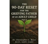 The 90-Day Reset for the Grieving Father of an Adult Child - Part 3 (Days 281-270): A Guided Journal for Growth, Legacy, and the Quiet Strength Found in Grief